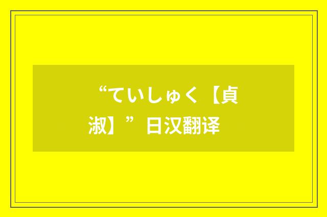 “ていしゅく【貞淑】”日汉翻译