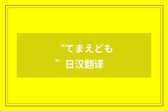 “てまえども”日汉翻译