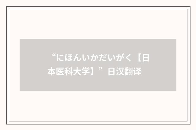 “にほんいかだいがく【日本医科大学】”日汉翻译