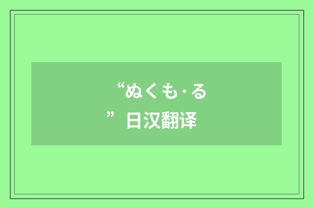 “ぬくも·る”日汉翻译