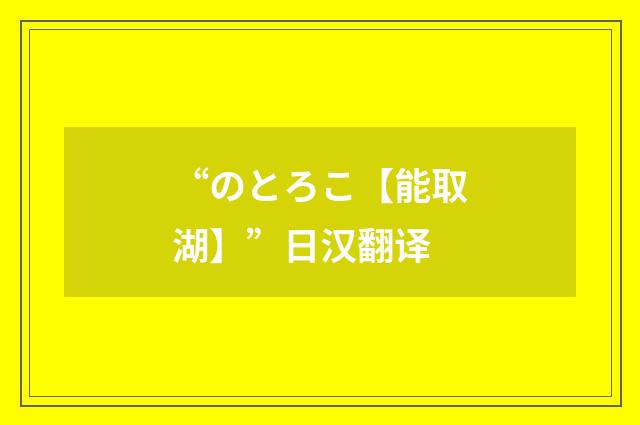 “のとろこ【能取湖】”日汉翻译