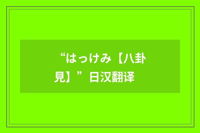 “はっけみ【八卦見】”日汉翻译