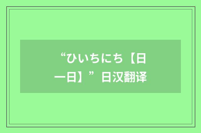 “ひいちにち【日一日】”日汉翻译