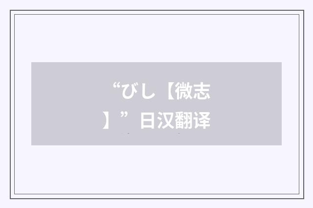 “びし【微志】”日汉翻译