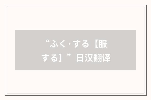 “ふく·する【服する】”日汉翻译