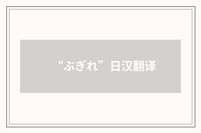 “ぶぎれ”日汉翻译