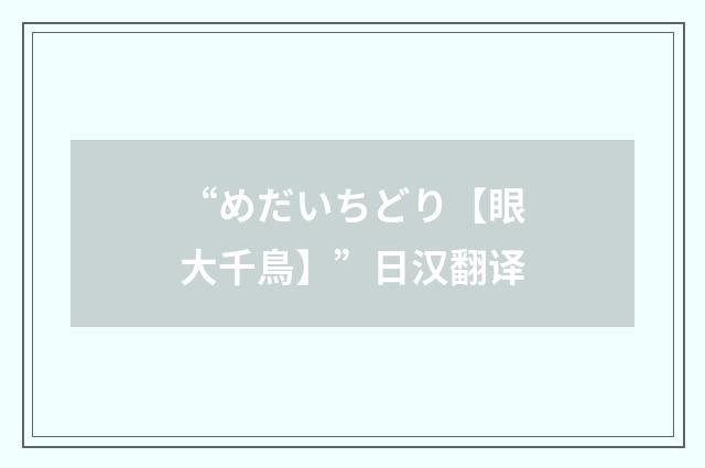 “めだいちどり【眼大千鳥】”日汉翻译
