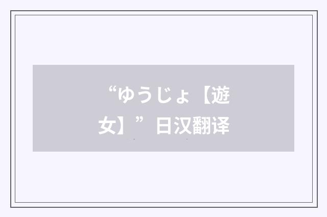 “ゆうじょ【遊女】”日汉翻译