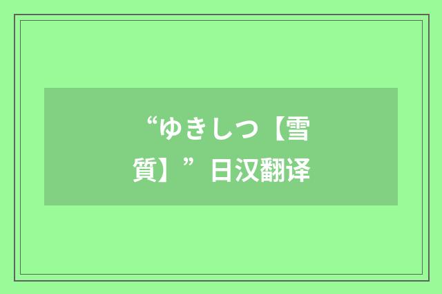 “ゆきしつ【雪質】”日汉翻译