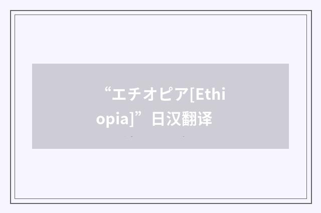 “エチオピア[Ethiopia]”日汉翻译