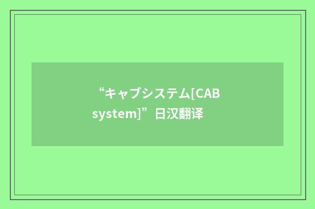 “キャブシステム[CAB system]”日汉翻译