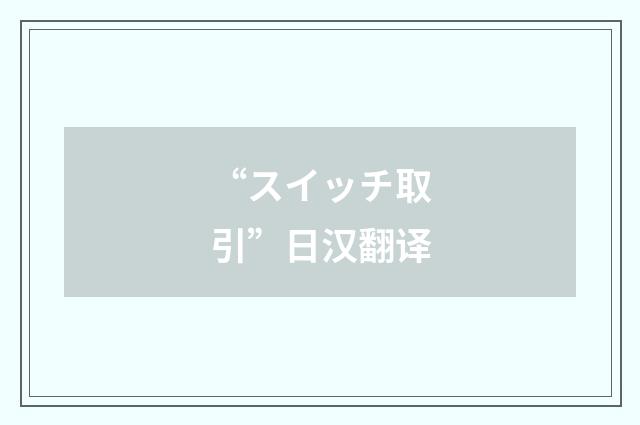 “スイッチ取引”日汉翻译