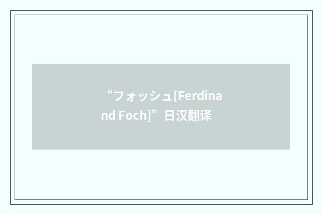 “フォッシュ[Ferdinand Foch]”日汉翻译