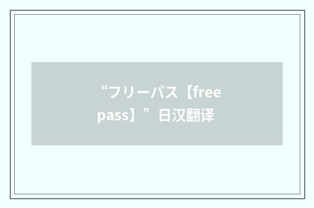 “フリーパス【free pass】”日汉翻译
