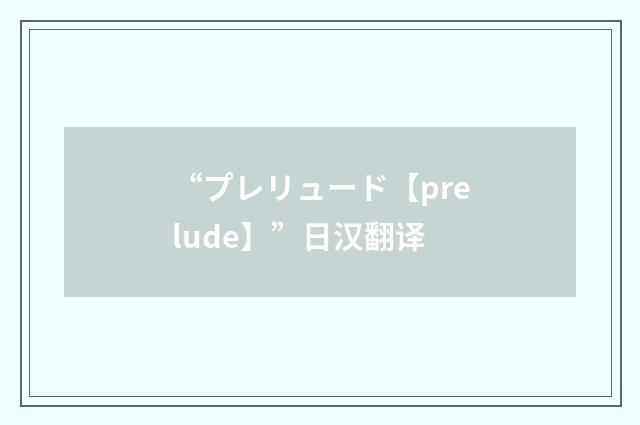 “プレリュード【prelude】”日汉翻译