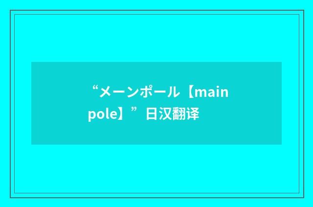 “メーンポール【main pole】”日汉翻译