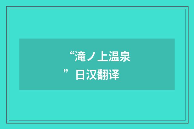 “滝ノ上温泉”日汉翻译