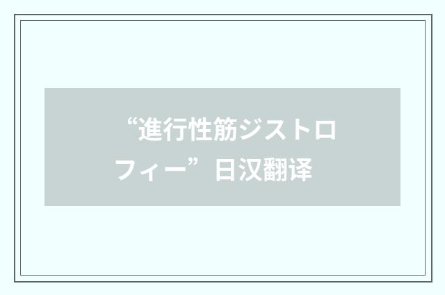 “進行性筋ジストロフィー”日汉翻译