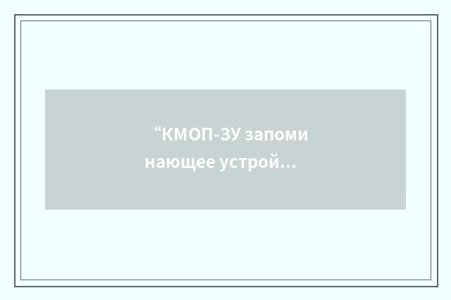 “КМОП-ЗУ запоминающее устройство на КМОП”俄汉翻译