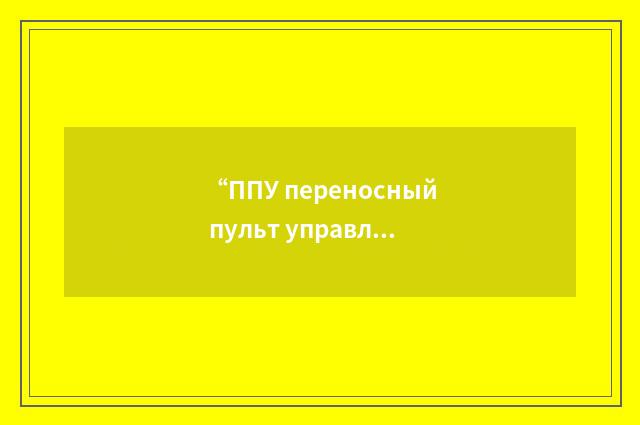 “ППУ переносный пульт управления”俄汉翻译