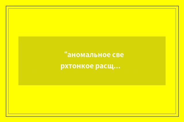 “аномальное сверхтонкое расщепление линий”俄汉翻译