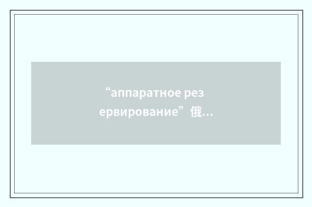 “аппаратное резервирование”俄汉翻译