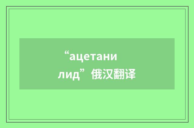 “ацетанилид”俄汉翻译