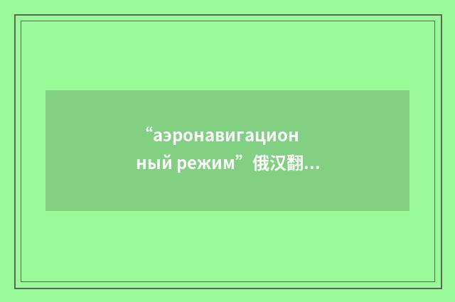 “аэронавигационный режим”俄汉翻译