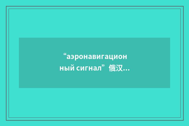 “аэронавигационный сигнал”俄汉翻译