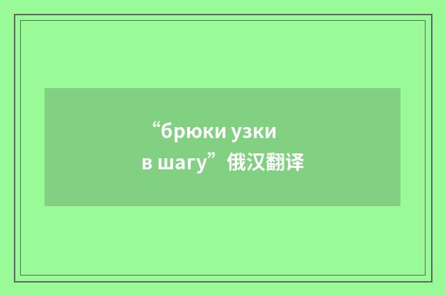 “брюки узки в шагу”俄汉翻译