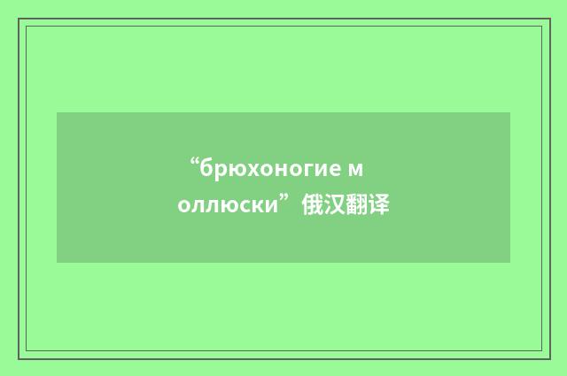 “брюхоногие моллюски”俄汉翻译