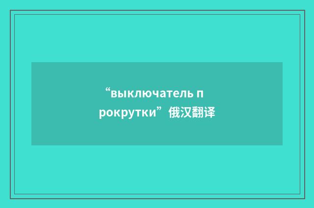 “выключатель прокрутки”俄汉翻译