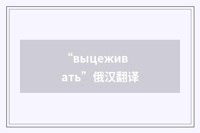 “выцеживать”俄汉翻译