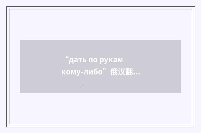 “дать по рукам кому-либо”俄汉翻译