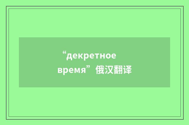 “декретное время”俄汉翻译
