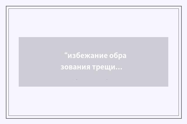 “избежание образования трещин на участках уплотнения экранов”俄汉翻译