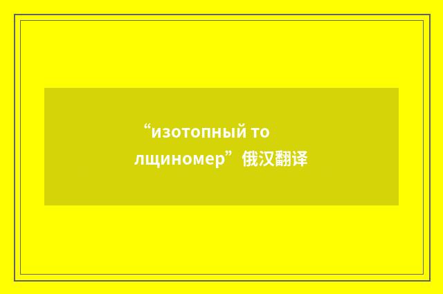 “изотопный толщиномер”俄汉翻译