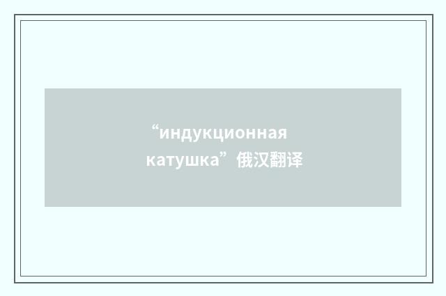“индукционная катушка”俄汉翻译
