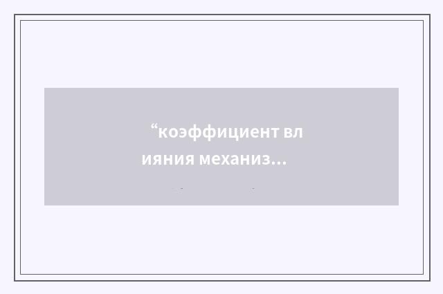 “коэффициент влияния механизмов”俄汉翻译