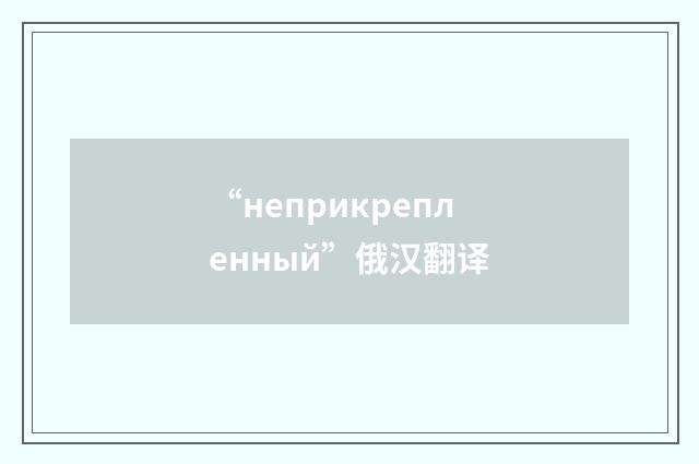 “неприкрепленный”俄汉翻译