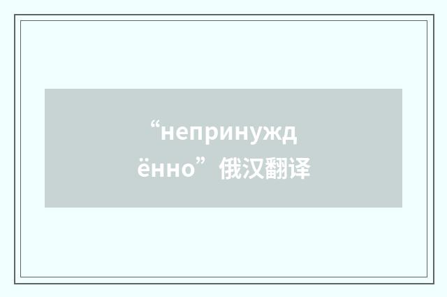 “непринуждённо”俄汉翻译
