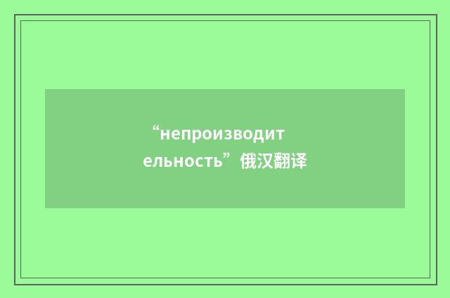 “непроизводительность”俄汉翻译
