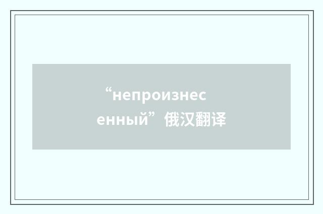 “непроизнесенный”俄汉翻译