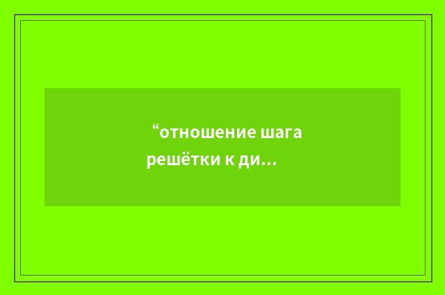“отношение шага решётки к диаметру”俄汉翻译