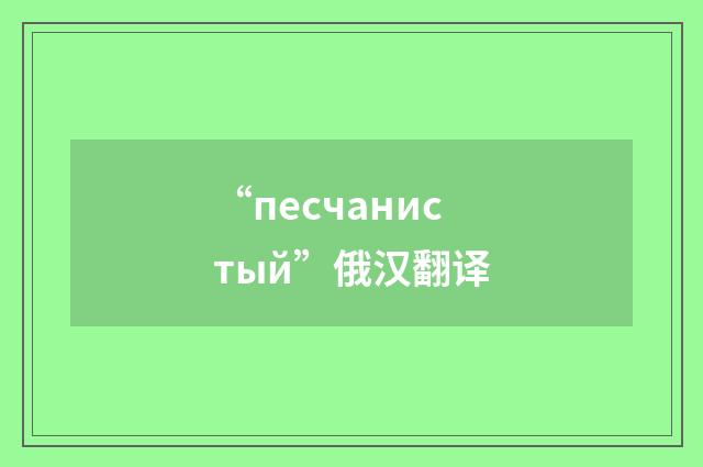 “песчанистый”俄汉翻译
