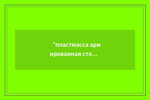 “пластмасса армированная стекловолокном”俄汉翻译