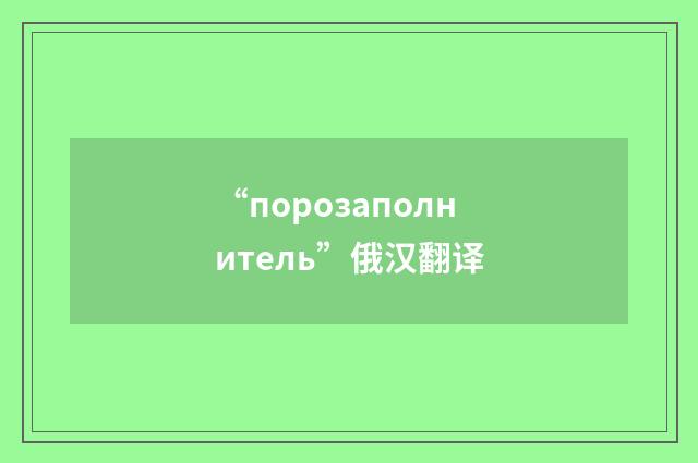 “порозаполнитель”俄汉翻译