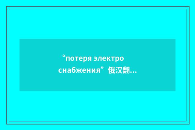 “потеря электроснабжения”俄汉翻译