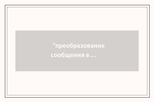 “преобразование сообщения в цифровой код”俄汉翻译