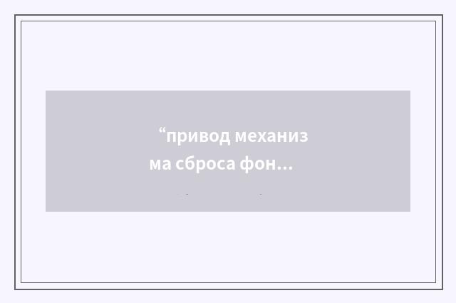 “привод механизма сброса фонаря”俄汉翻译